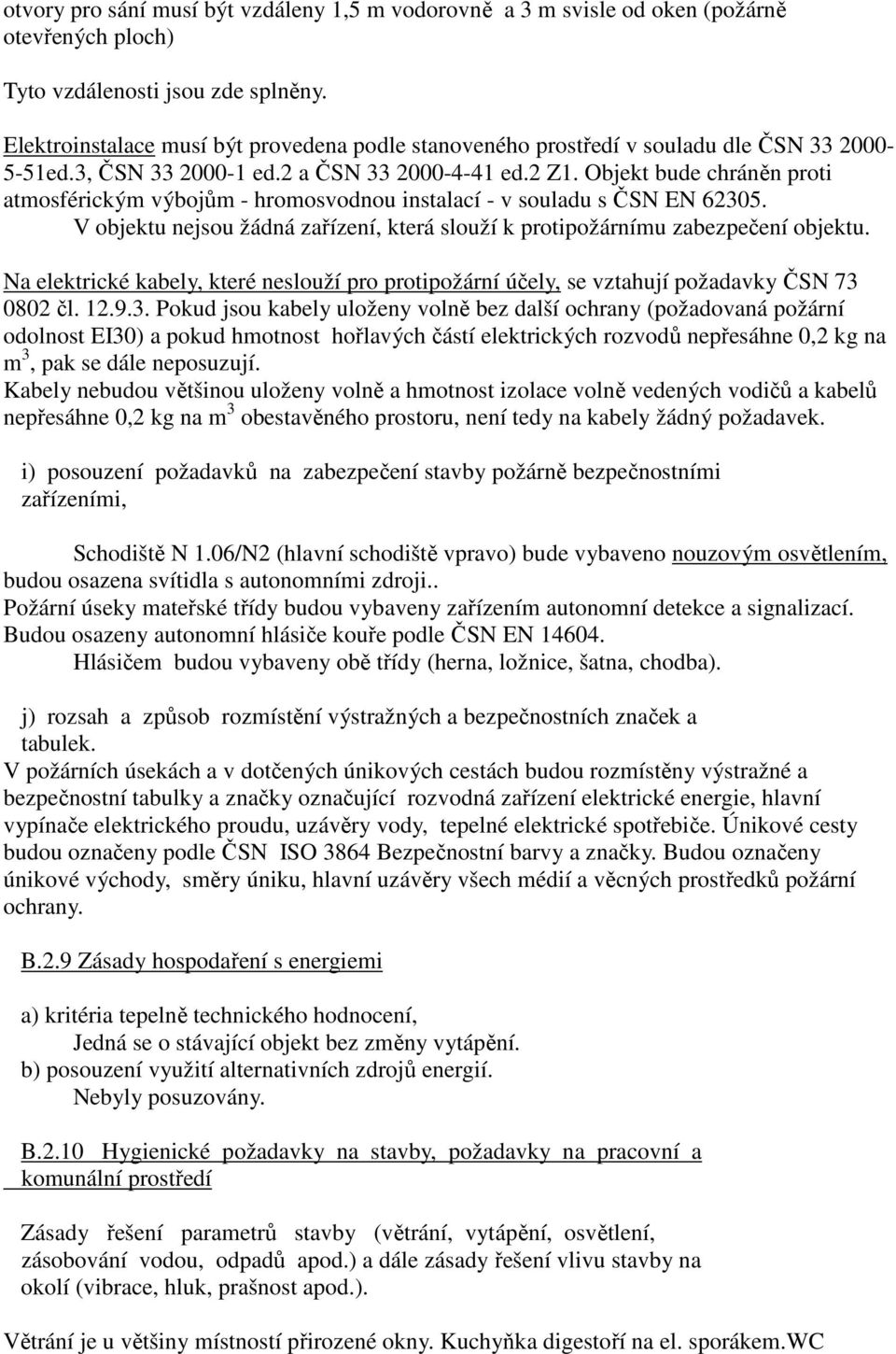 Objekt bude chráněn proti atmosférickým výbojům - hromosvodnou instalací - v souladu s ČSN EN 62305. V objektu nejsou žádná zařízení, která slouží k protipožárnímu zabezpečení objektu.