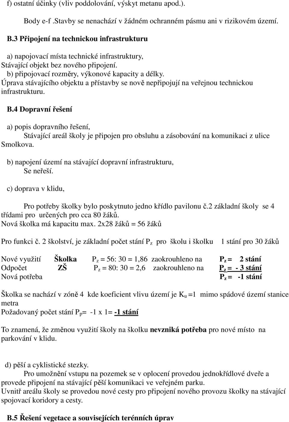 4 Dopravní řešení a) popis dopravního řešení, Stávající areál školy je připojen pro obsluhu a zásobování na komunikaci z ulice Smolkova.