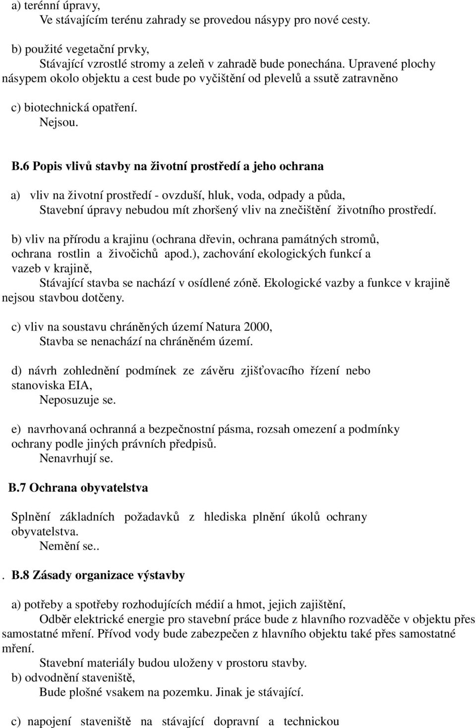 6 Popis vlivů stavby na životní prostředí a jeho ochrana a) vliv na životní prostředí - ovzduší, hluk, voda, odpady a půda, Stavební úpravy nebudou mít zhoršený vliv na znečištění životního prostředí.