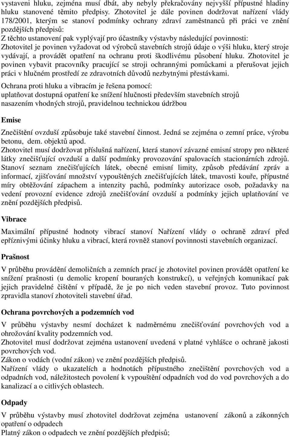 účastníky výstavby následující povinnosti: Zhotovitel je povinen vyžadovat od výrobců stavebních strojů údaje o výši hluku, který stroje vydávají, a provádět opatření na ochranu proti škodlivému