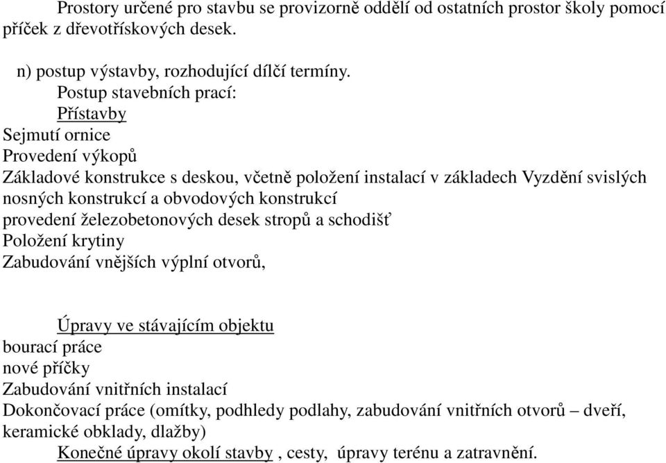 obvodových konstrukcí provedení železobetonových desek stropů a schodišť Položení krytiny Zabudování vnějších výplní otvorů, Úpravy ve stávajícím objektu bourací práce nové