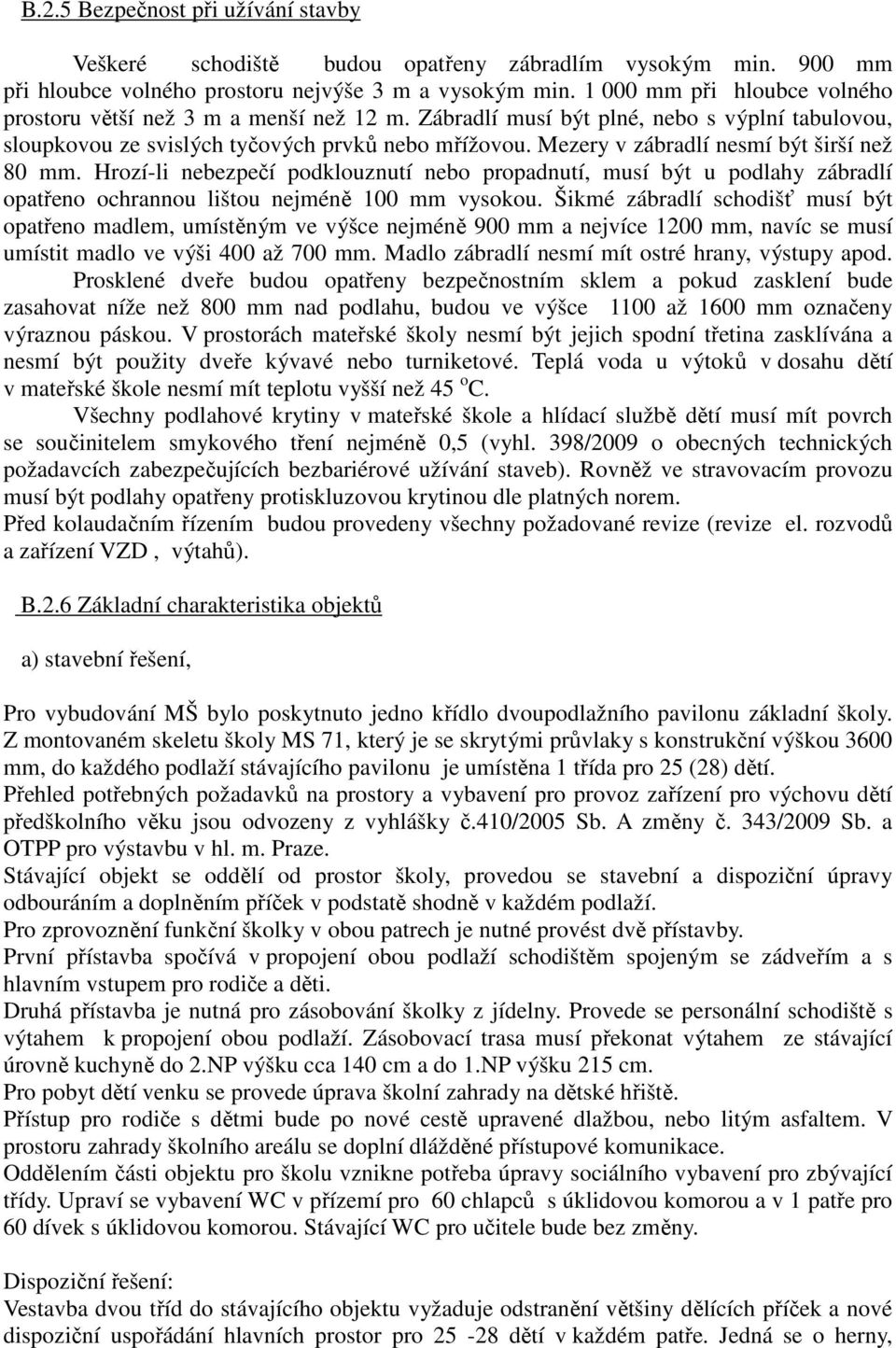 Mezery v zábradlí nesmí být širší než 80 mm. Hrozí-li nebezpečí podklouznutí nebo propadnutí, musí být u podlahy zábradlí opatřeno ochrannou lištou nejméně 100 mm vysokou.