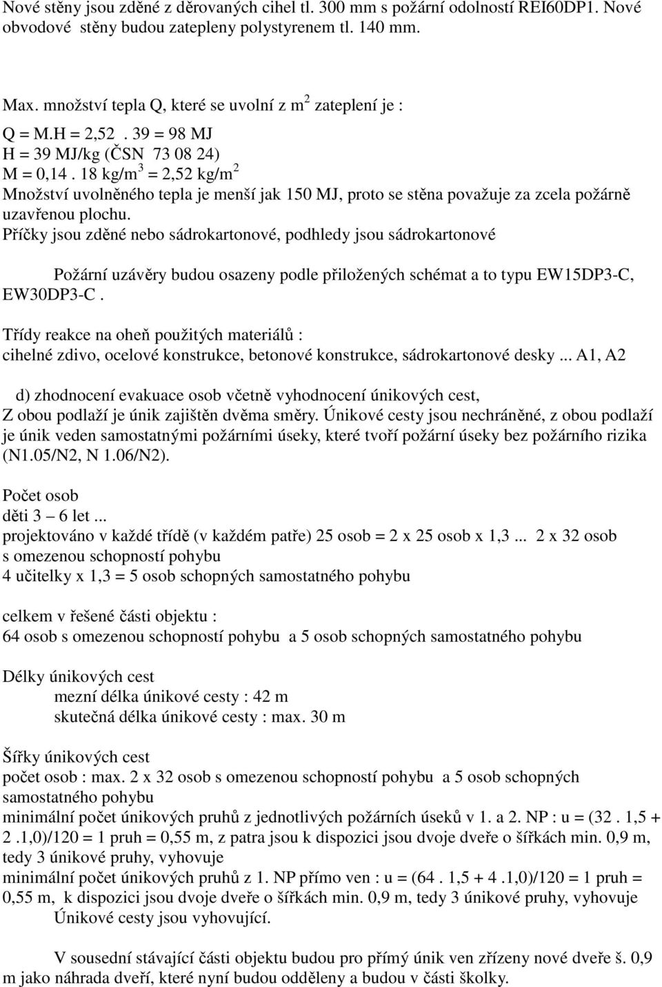 18 kg/m 3 = 2,52 kg/m 2 Množství uvolněného tepla je menší jak 150 MJ, proto se stěna považuje za zcela požárně uzavřenou plochu.