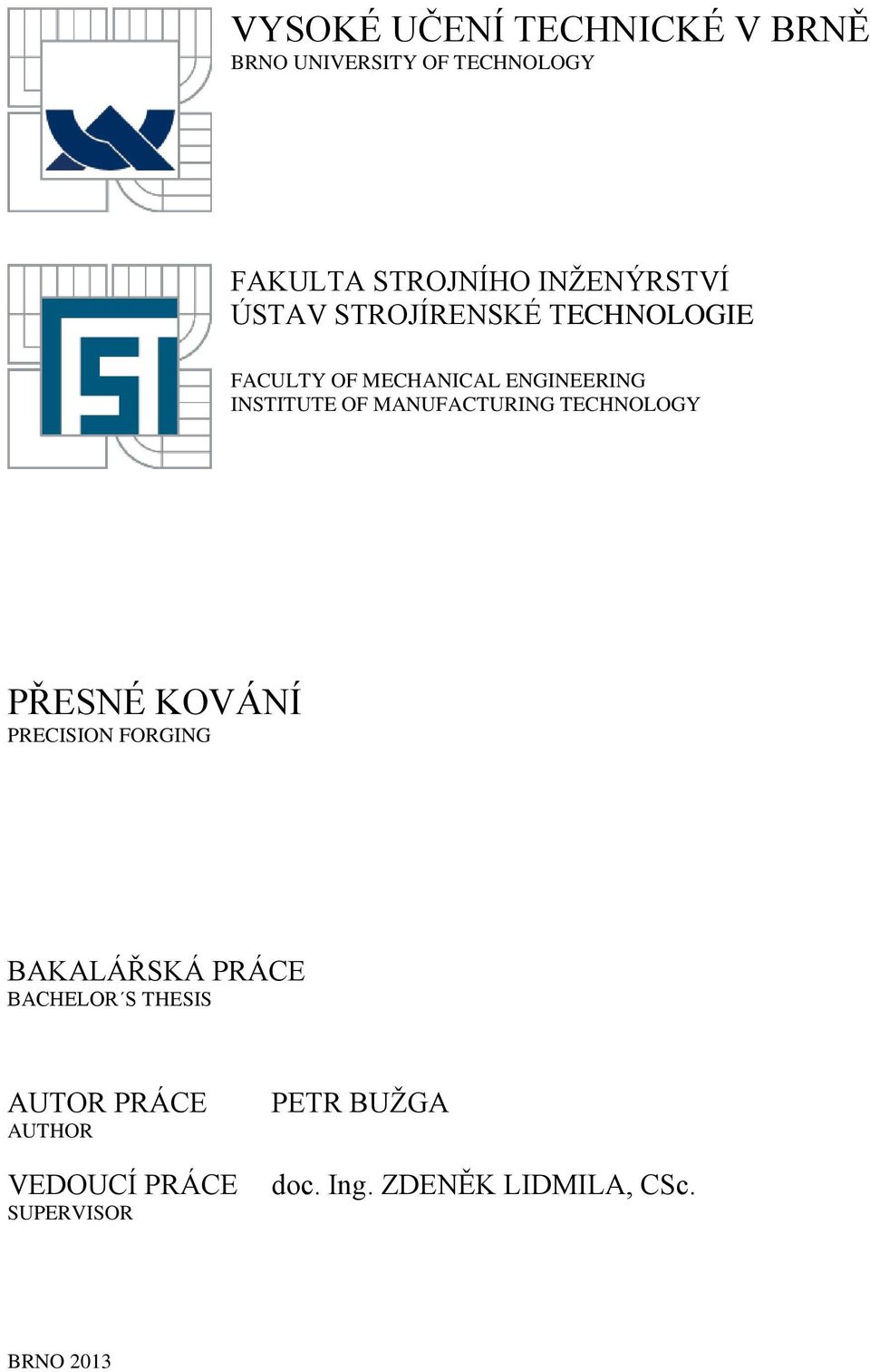 INSTITUTE OF MANUFACTURING TECHNOLOGY PŘESNÉ KOVÁNÍ PRECISION FORGING BACHELOR S