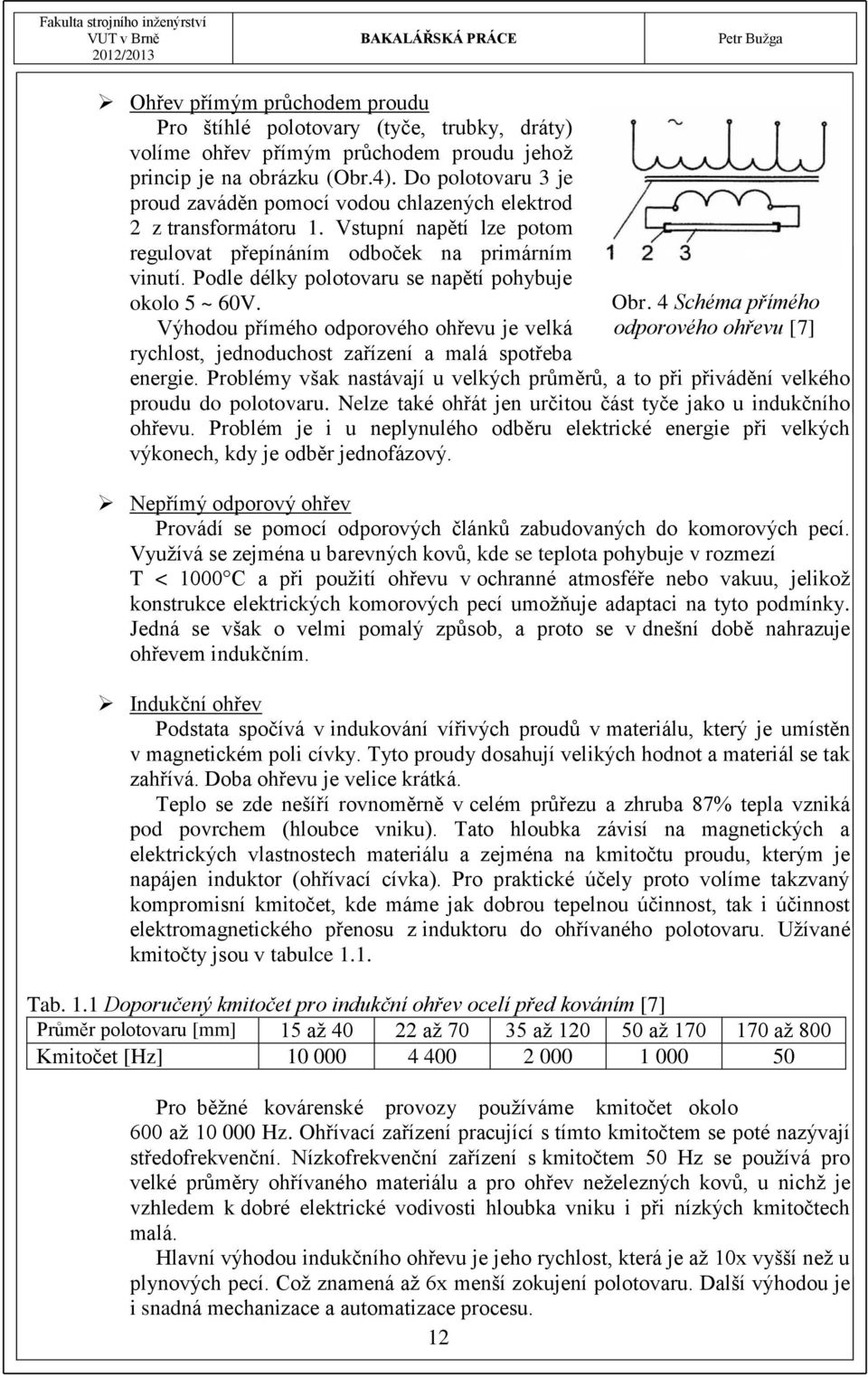 Podle délky polotovaru se napětí pohybuje okolo 5 ~ 60V. Výhodou přímého odporového ohřevu je velká rychlost, jednoduchost zařízení a malá spotřeba Obr. 4 Schéma přímého odporového ohřevu [7] energie.