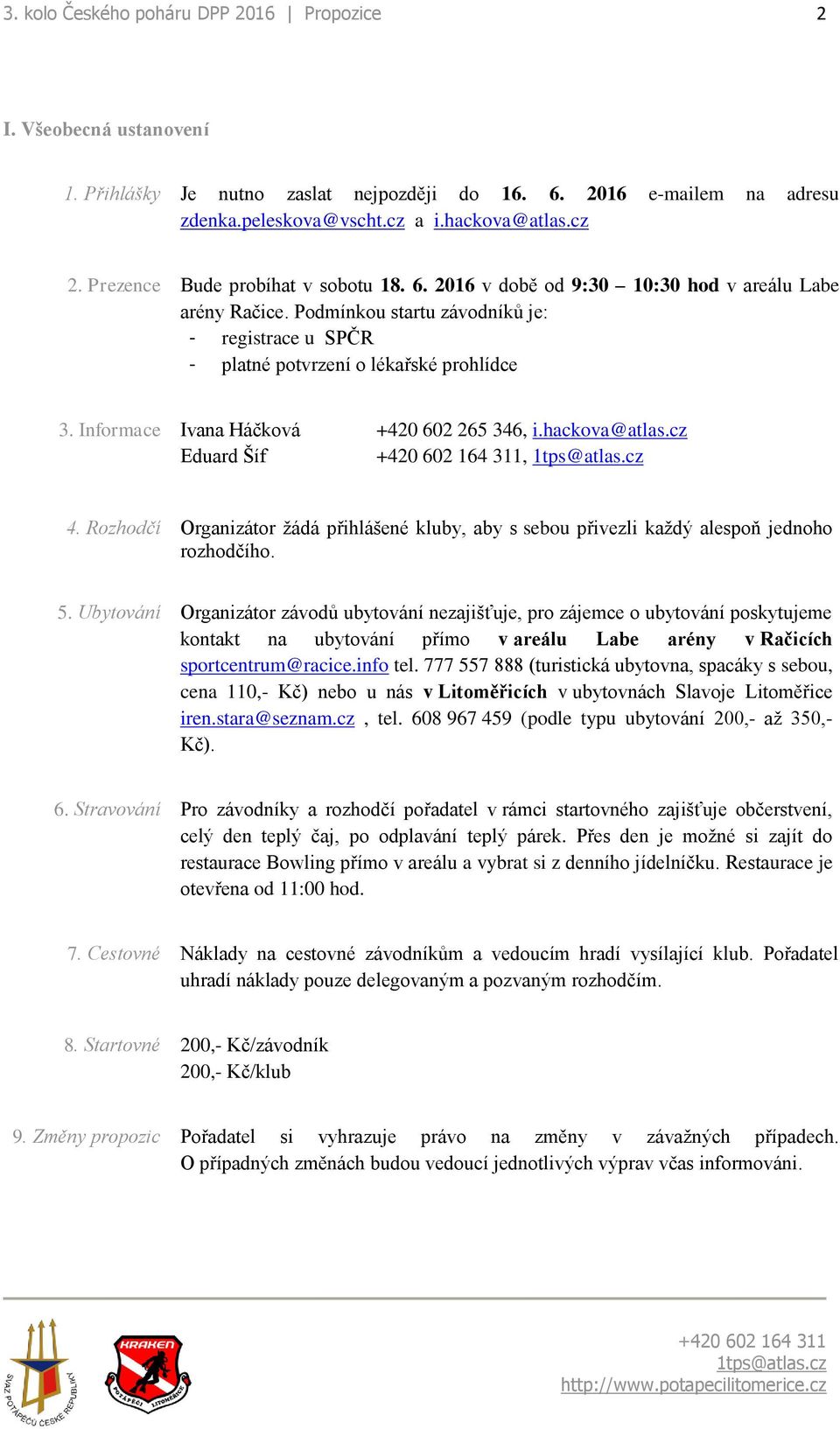 Informace Ivana Háčková +420 602 265 346, i.hackova@atlas.cz Eduard Šíf, 4. Rozhodčí Organizátor žádá přihlášené kluby, aby s sebou přivezli každý alespoň jednoho rozhodčího. 5.