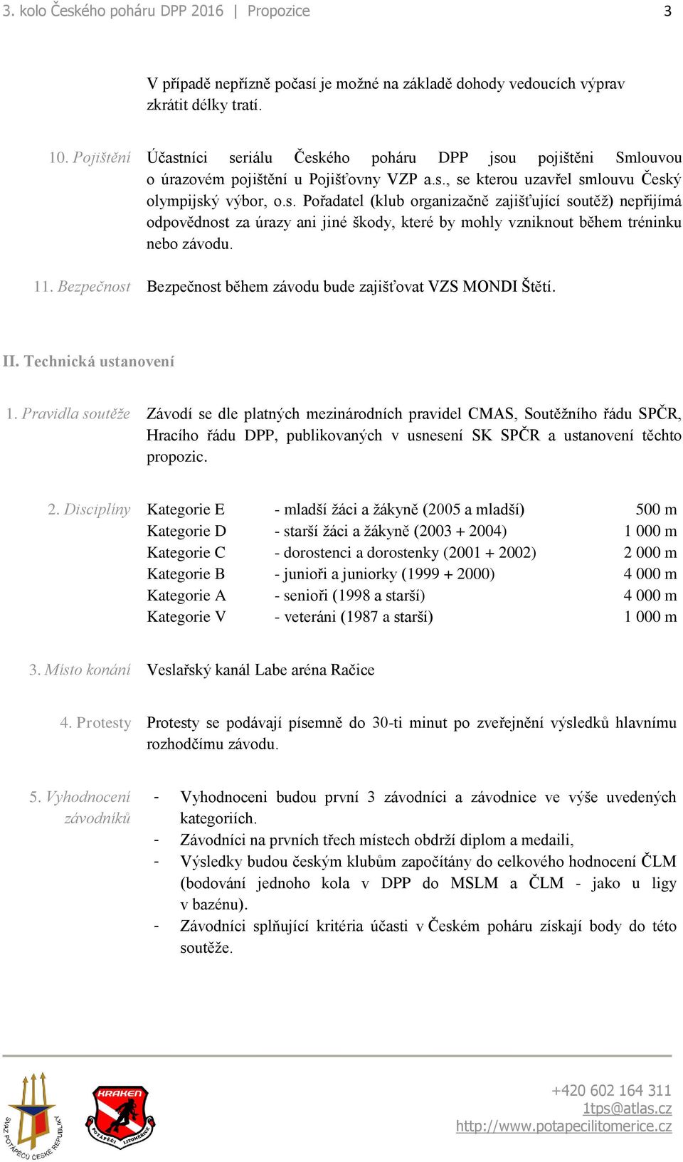 Bezpečnost během závodu bude zajišťovat VZS MONDI Štětí. II. Technická ustanovení 1.