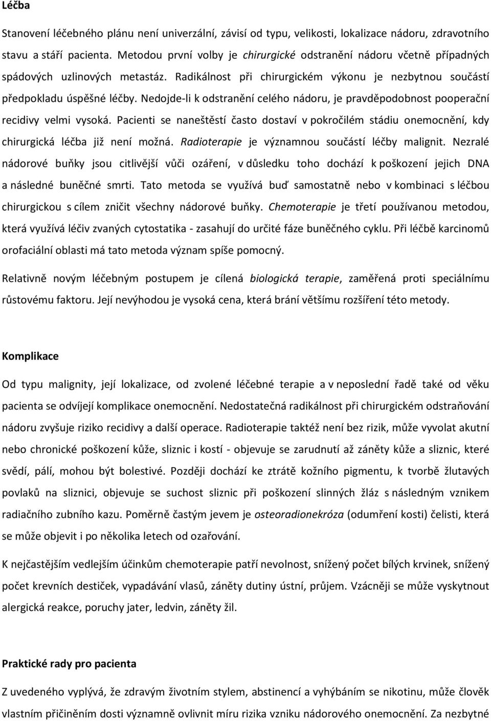 Nedojde-li k odstranění celého nádoru, je pravděpodobnost pooperační recidivy velmi vysoká. Pacienti se naneštěstí často dostaví v pokročilém stádiu onemocnění, kdy chirurgická léčba již není možná.