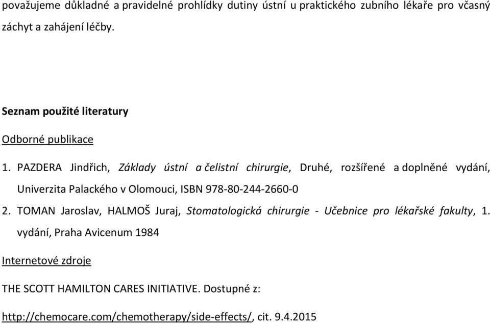 PAZDERA Jindřich, Základy ústní a čelistní chirurgie, Druhé, rozšířené a doplněné vydání, Univerzita Palackého v Olomouci, ISBN