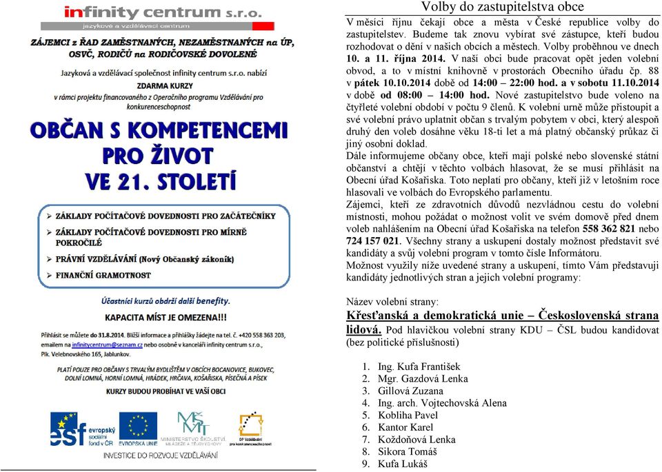 V naší obci bude pracovat opět jeden volební obvod, a to v místní knihovně v prostorách Obecního úřadu čp. 88 v pátek 10.10.2014 době od 14:00 22:00 hod. a v sobotu 11.10.2014 v době od 08:00 14:00 hod.