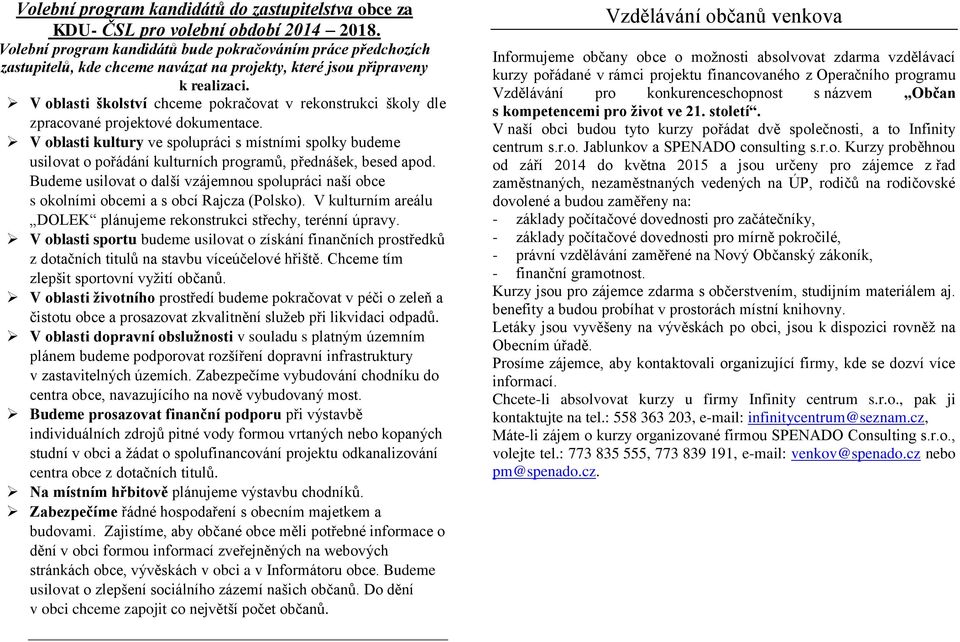 V oblasti školství chceme pokračovat v rekonstrukci školy dle zpracované projektové dokumentace.