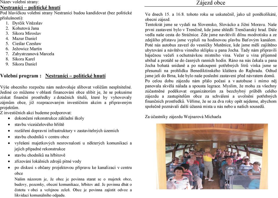 Sikora Daniel Volební program : Nestraníci politické hnutí Výše obecního rozpočtu nám nedovoluje slibovat voličům nesplnitelné.