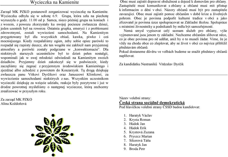 Ostatnia grupka, emeryci i z problemami zdrowotnymi, zostali wywiezieni samochodami. Na Kamienitym przygotowany był dla wszystkich obiad, kawka, piwko i coś mocniejszego.