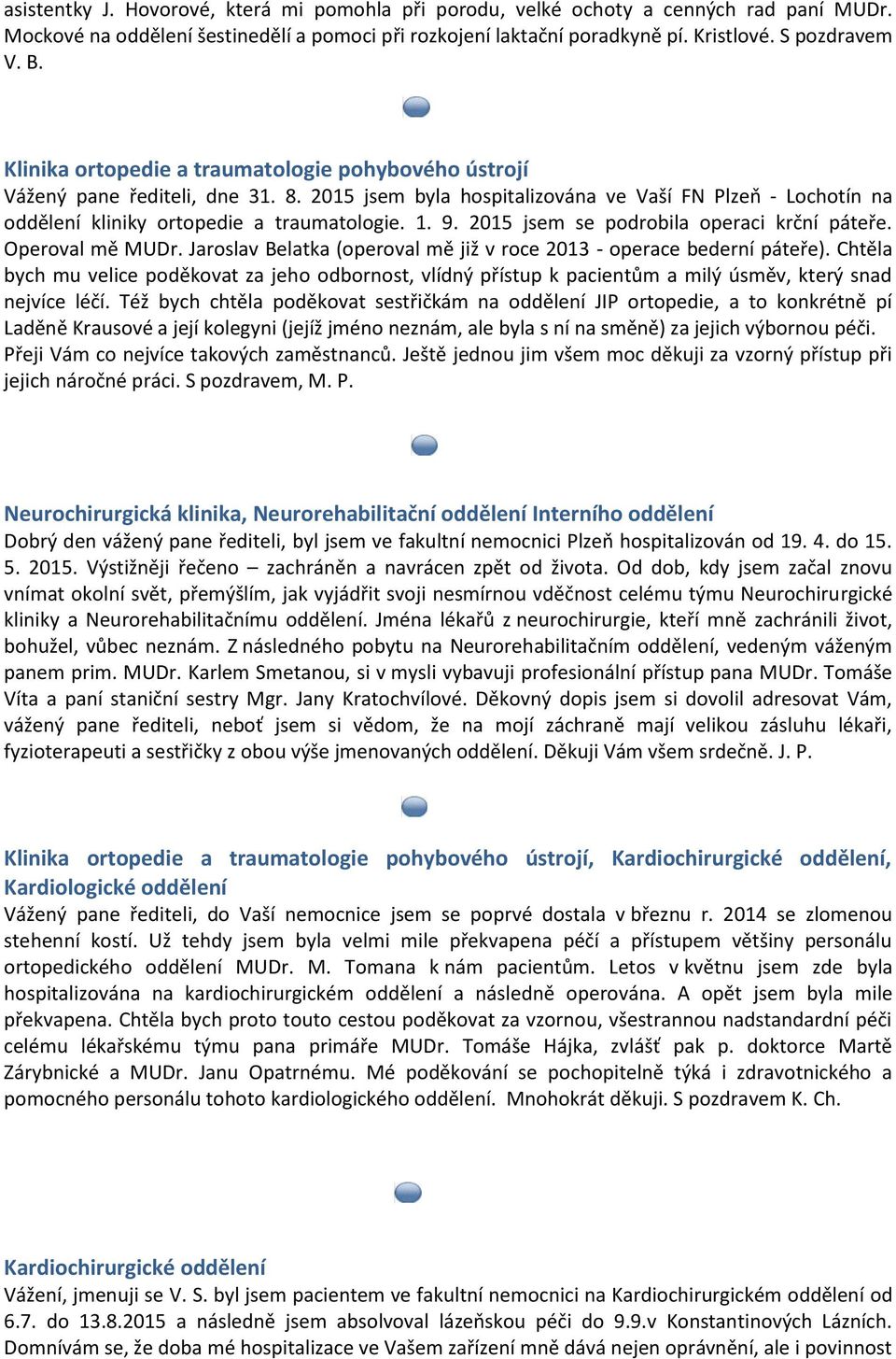 2015 jsem se podrobila operaci krční páteře. Operoval mě MUDr. Jaroslav Belatka (operoval mě již v roce 2013 - operace bederní páteře).