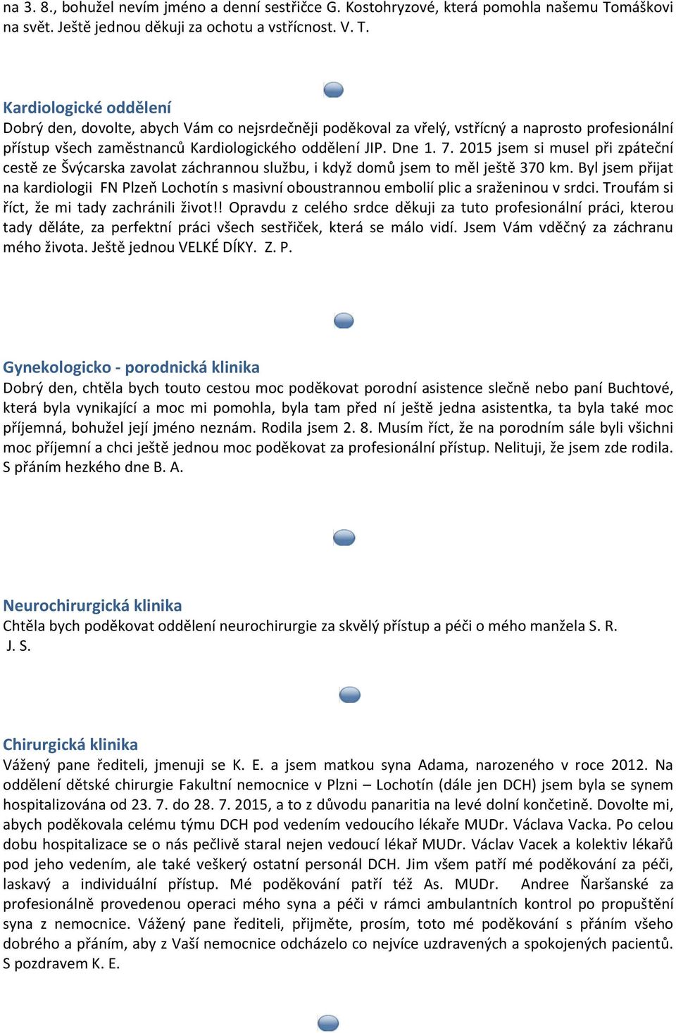 Kardiologické oddělení Dobrý den, dovolte, abych Vám co nejsrdečněji poděkoval za vřelý, vstřícný a naprosto profesionální přístup všech zaměstnanců Kardiologického oddělení JIP. Dne 1. 7.