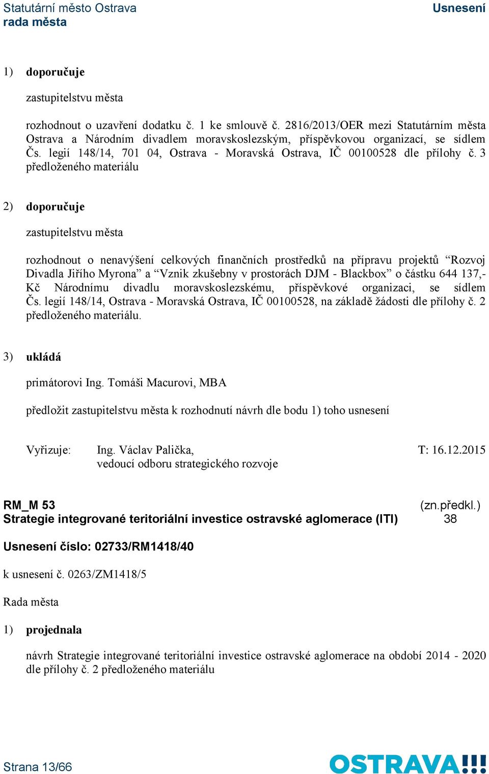 3 předloženého materiálu 2) doporučuje rozhodnout o nenavýšení celkových finančních prostředků na přípravu projektů Rozvoj Divadla Jiřího Myrona a Vznik zkušebny v prostorách DJM - Blackbox o částku