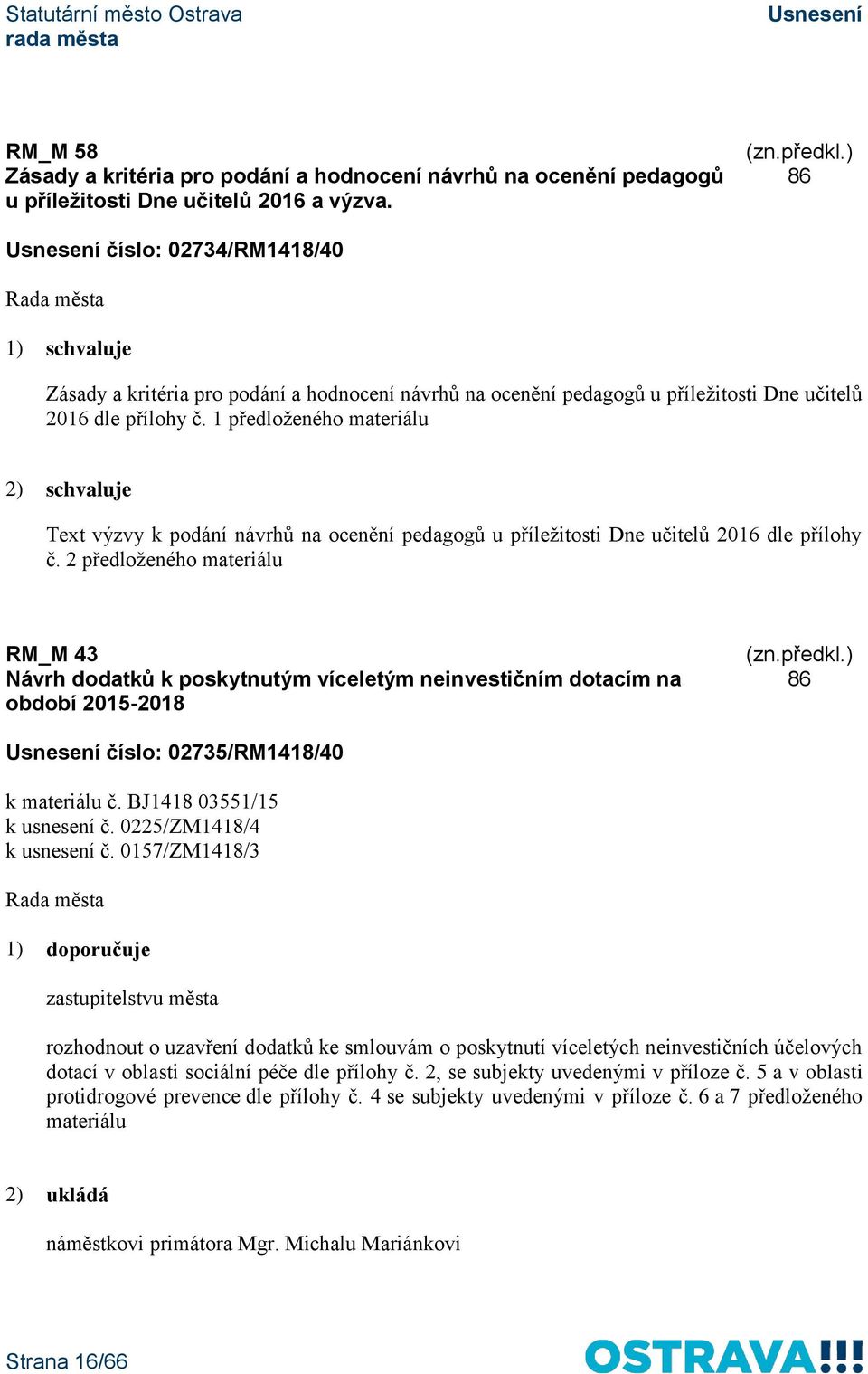 1 předloženého materiálu 2) schvaluje Text výzvy k podání návrhů na ocenění pedagogů u příležitosti Dne učitelů 2016 dle přílohy č.