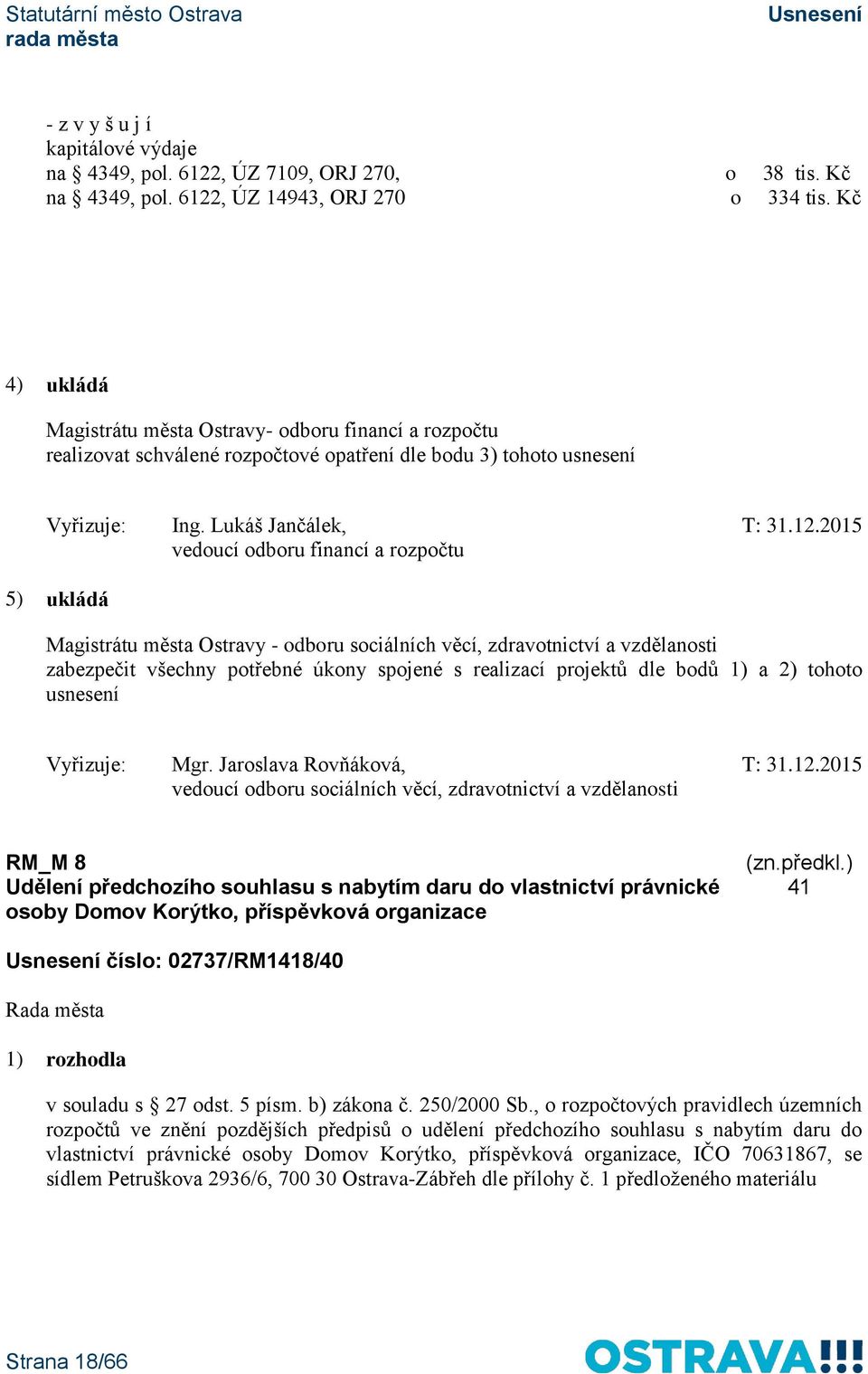 2015 vedoucí odboru financí a rozpočtu 5) ukládá Magistrátu města Ostravy - odboru sociálních věcí, zdravotnictví a vzdělanosti zabezpečit všechny potřebné úkony spojené s realizací projektů dle bodů