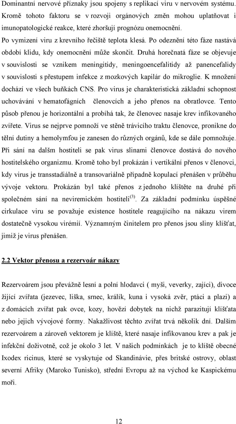 Po odeznění této fáze nastává období klidu, kdy onemocnění může skončit.