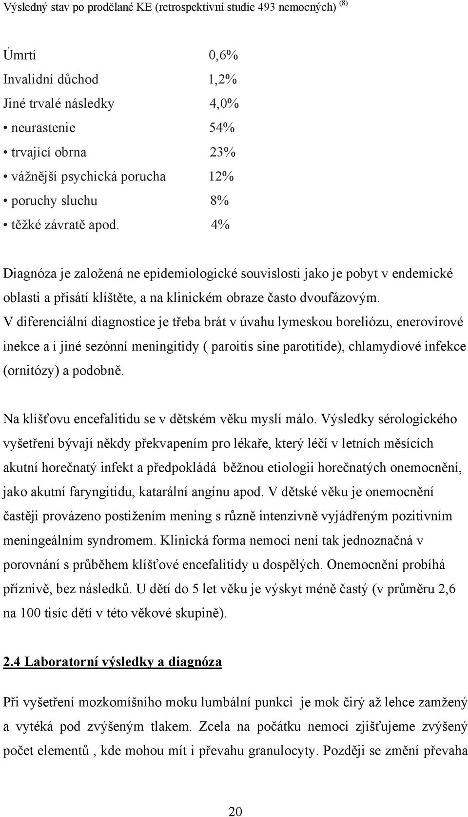 následky 4,0% neurastenie 54% trvající obrna 23% vážnější psychická porucha 12% poruchy sluchu 8% těžké závratě apod.