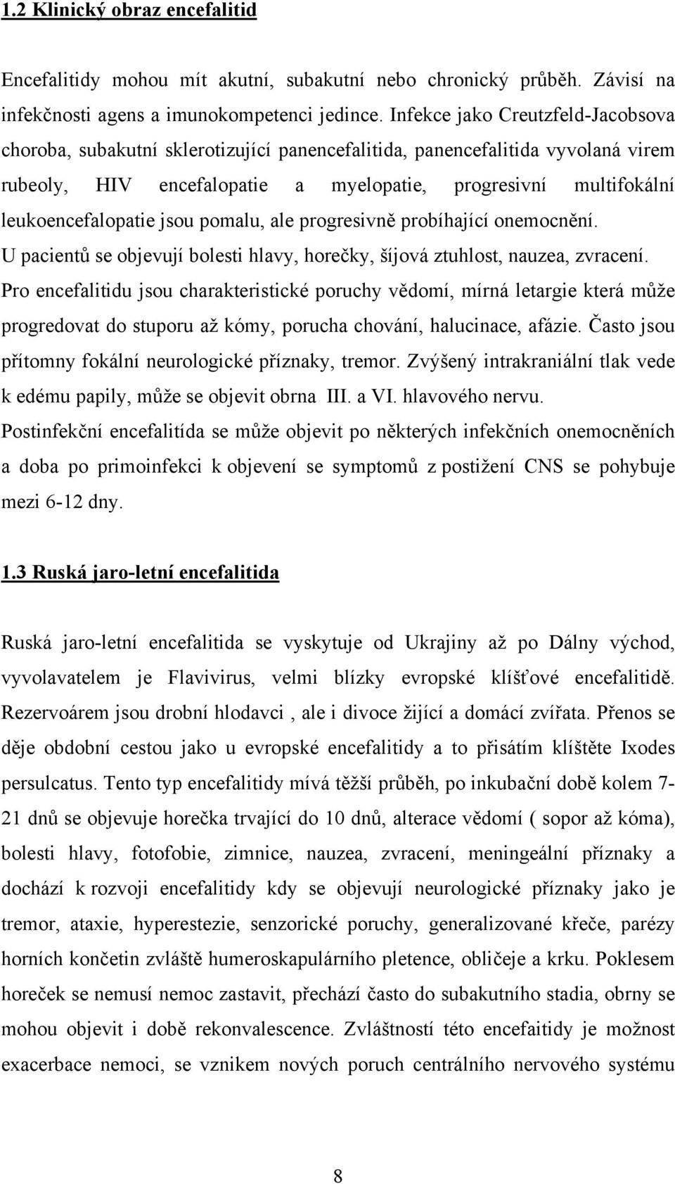 leukoencefalopatie jsou pomalu, ale progresivně probíhající onemocnění. U pacientů se objevují bolesti hlavy, horečky, šíjová ztuhlost, nauzea, zvracení.