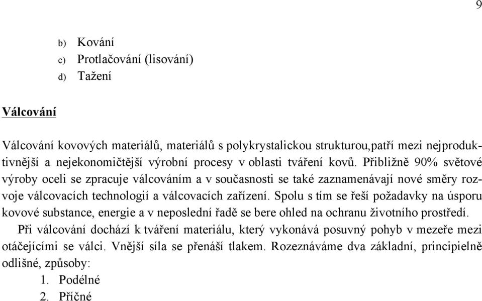 P#ibli*n' 90% sv'tové v&roby oceli se zpracuje válcováním a v sou$asnosti se také zaznamenávají nové sm'ry rozvoje válcovacích technologií a válcovacích za#ízení.