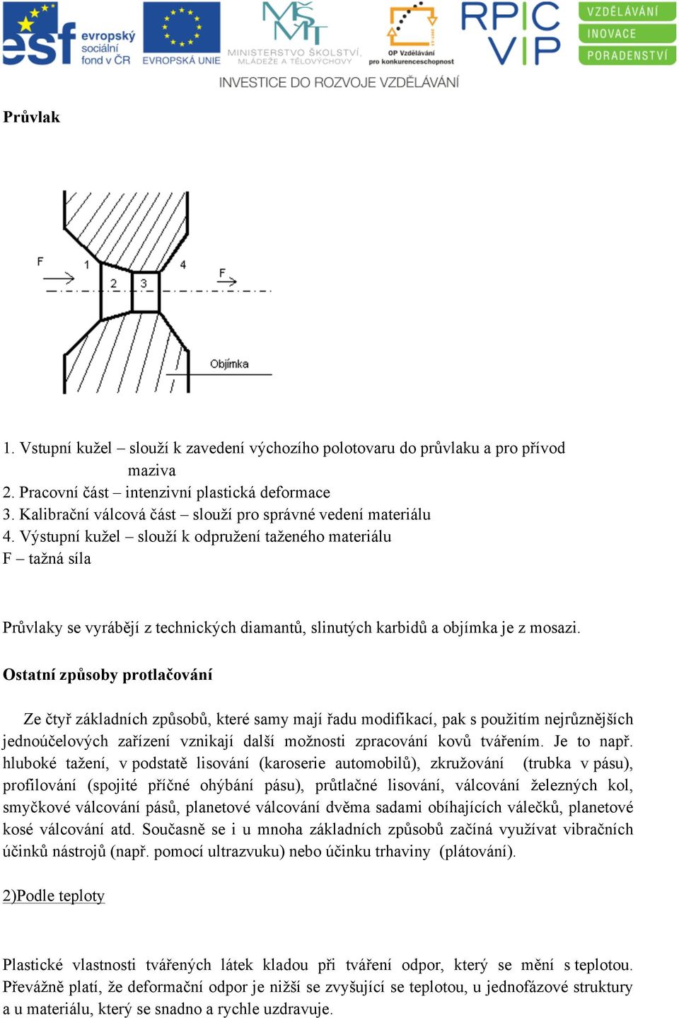 V&stupní ku*el slou*í k odpru*ení ta*eného materiálu F ta*ná síla Pr%vlaky se vyráb'jí z technick&ch diamant%, slinut&ch karbid% a objímka je z mosazi.
