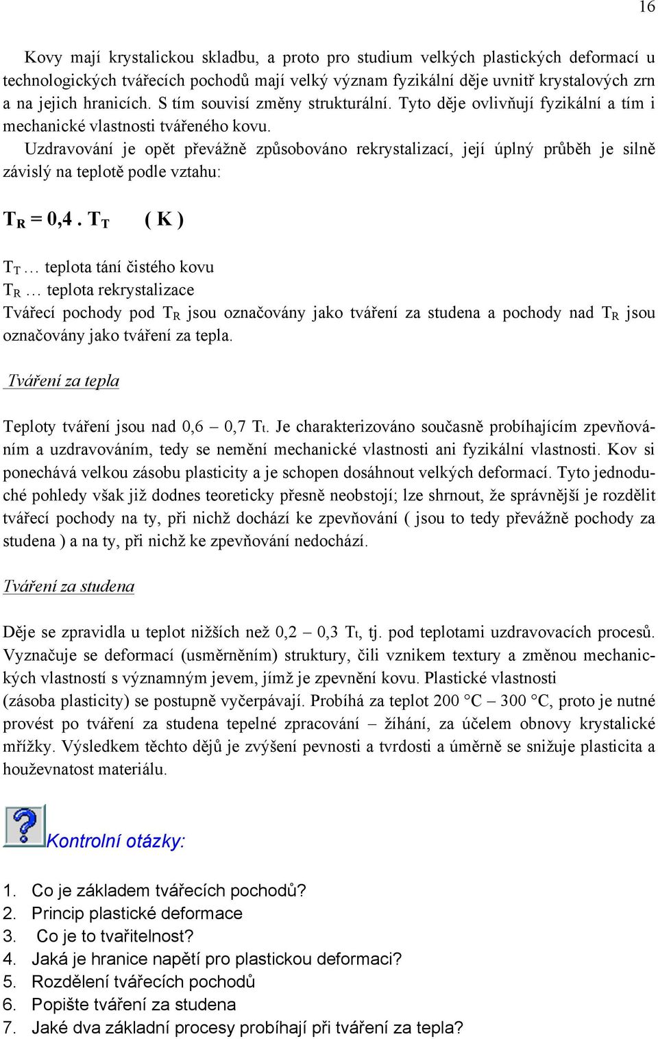 Uzdravování je op't p#evá*n' zp%sobováno rekrystalizací, její úpln& pr%b'h je siln' závisl& na teplot' podle vztahu: T R = 0,4.