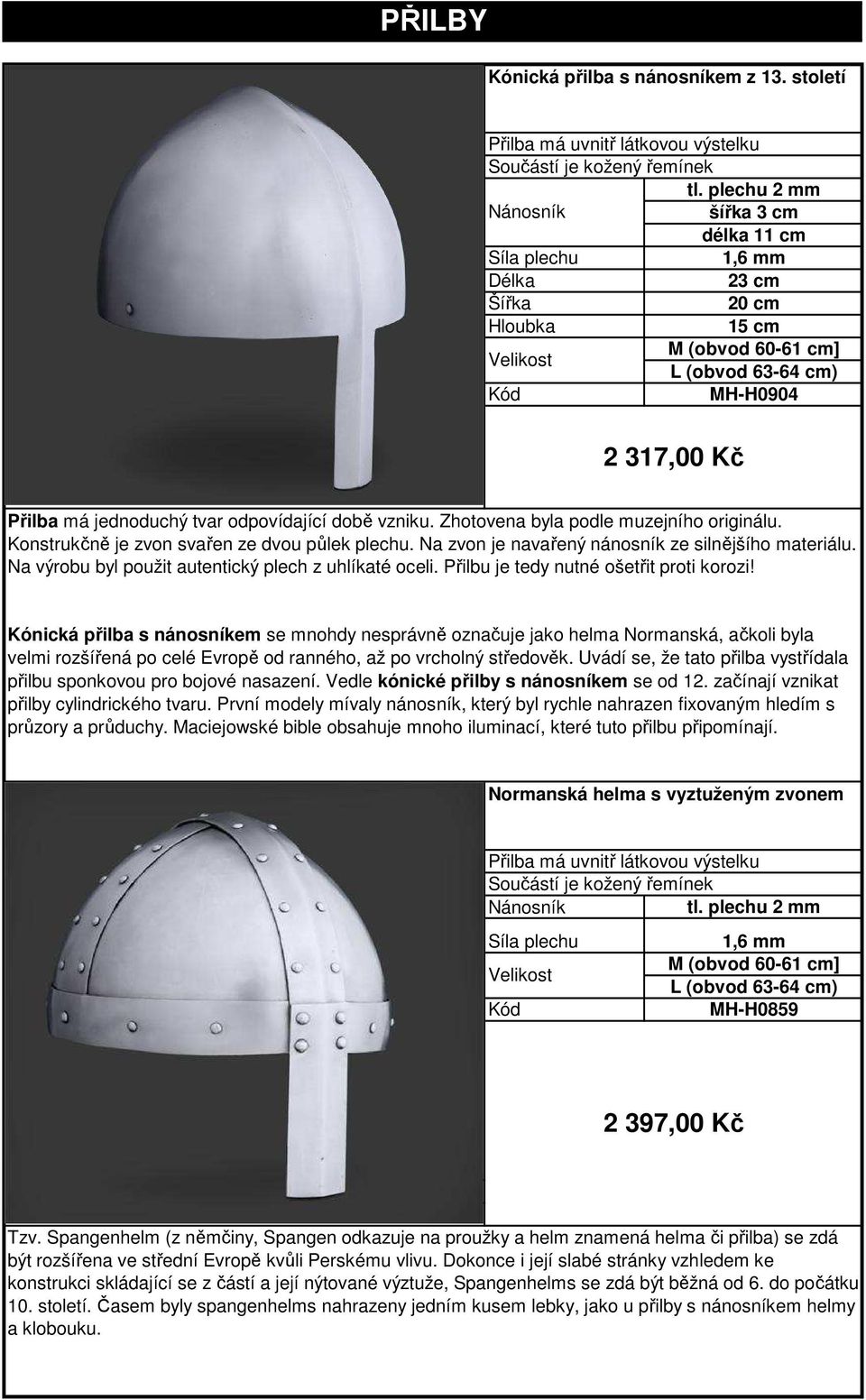 PŘILBY ,00 Kč ,00 Kč. Kónická přilba s nánosníkem z 13. století. Přilba má  uvnitř látkovou výstelku. tl. plechu 2 mm. - PDF Stažení zdarma