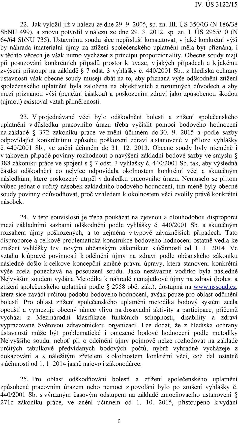 ÚS 2955/10 (N 64/64 SbNU 735), Ústavnímu soudu sice nepřísluší konstatovat, v jaké konkrétní výši by náhrada imateriální újmy za ztížení společenského uplatnění měla být přiznána, i v těchto věcech