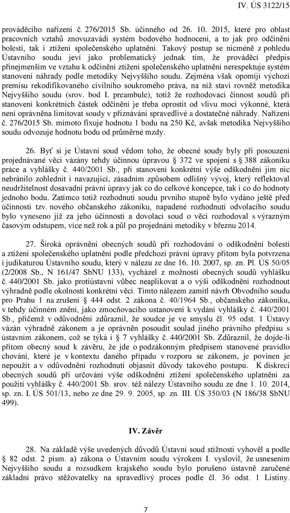 Takový postup se nicméně z pohledu Ústavního soudu jeví jako problematický jednak tím, že prováděcí předpis přinejmenším ve vztahu k odčinění ztížení společenského uplatnění nerespektuje systém