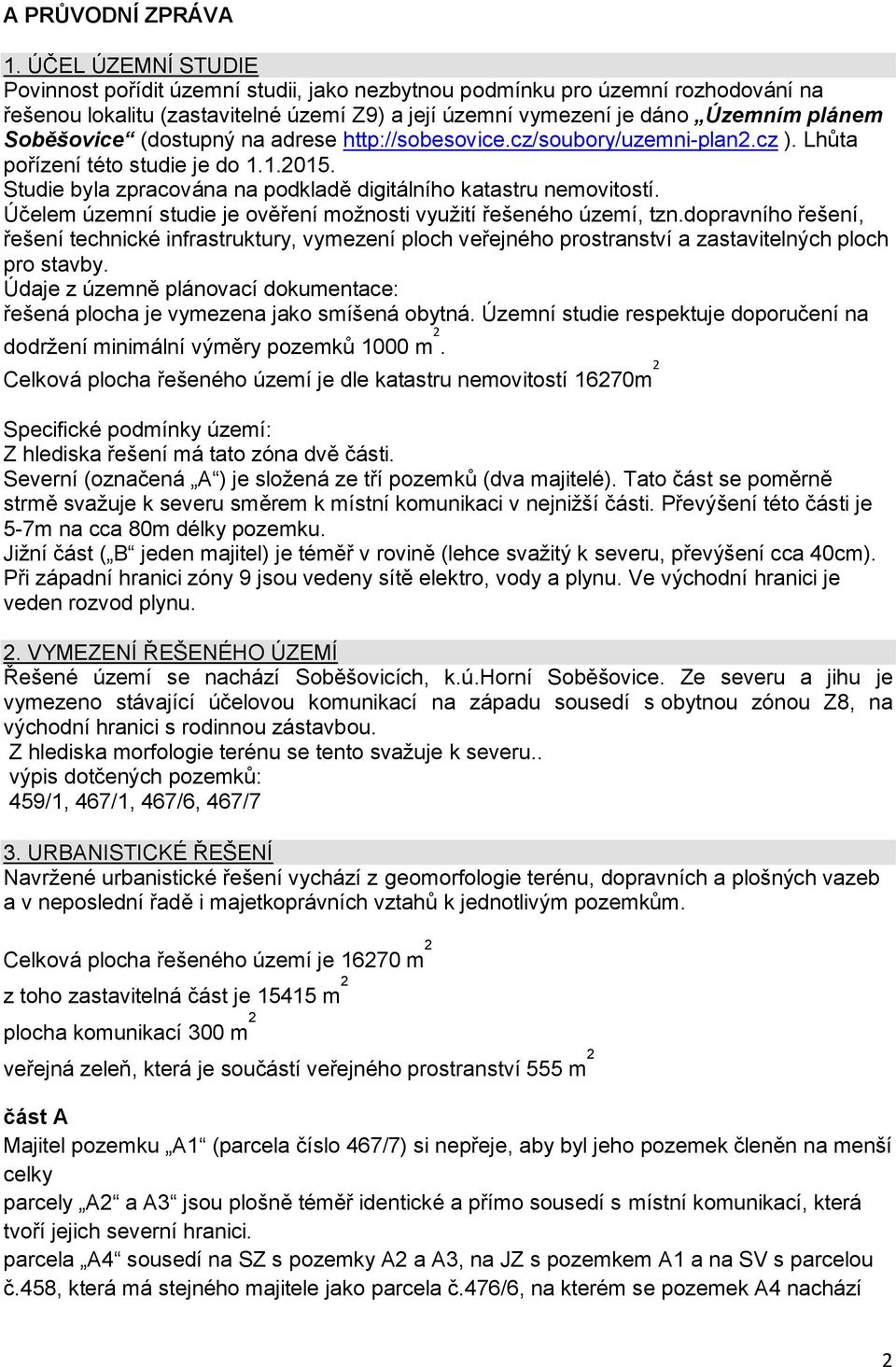 (dostupný na adrese http://sobesovice.cz/soubory/uzemni-plan2.cz ). Lhůta pořízení této studie je do 1.1.2015. Studie byla zpracována na podkladě digitálního katastru nemovitostí.