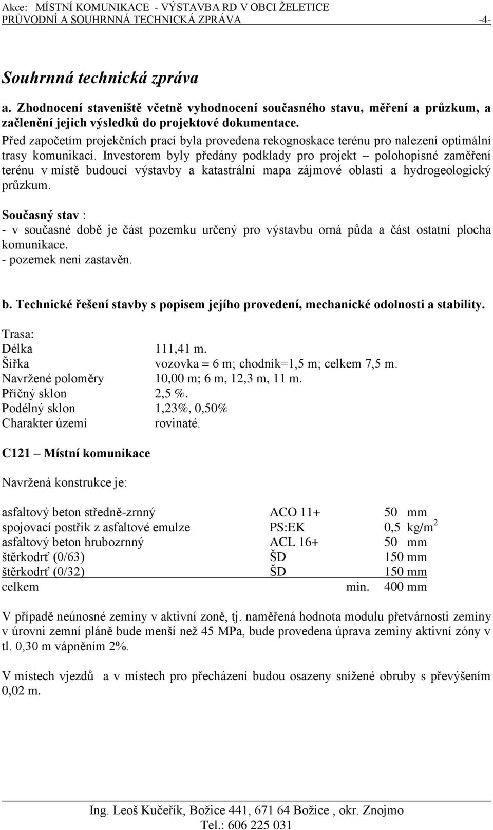 Před započetím projekčních prací byla provedena rekognoskace terénu pro nalezení optimální trasy komunikací.