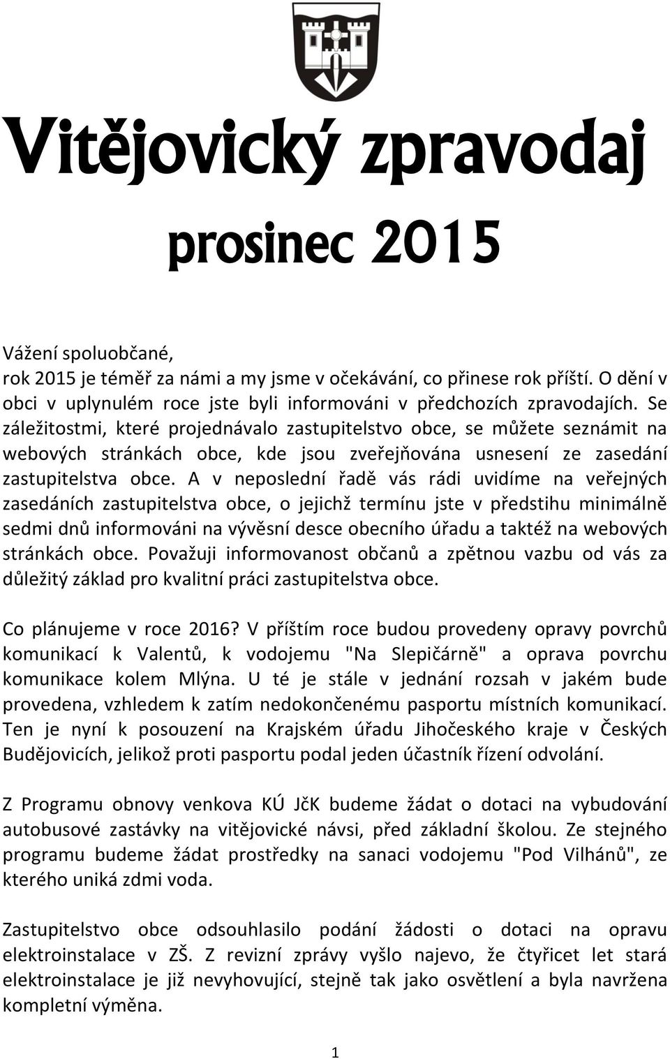 Se záležitostmi, které projednávalo zastupitelstvo obce, se můžete seznámit na webových stránkách obce, kde jsou zveřejňována usnesení ze zasedání zastupitelstva obce.