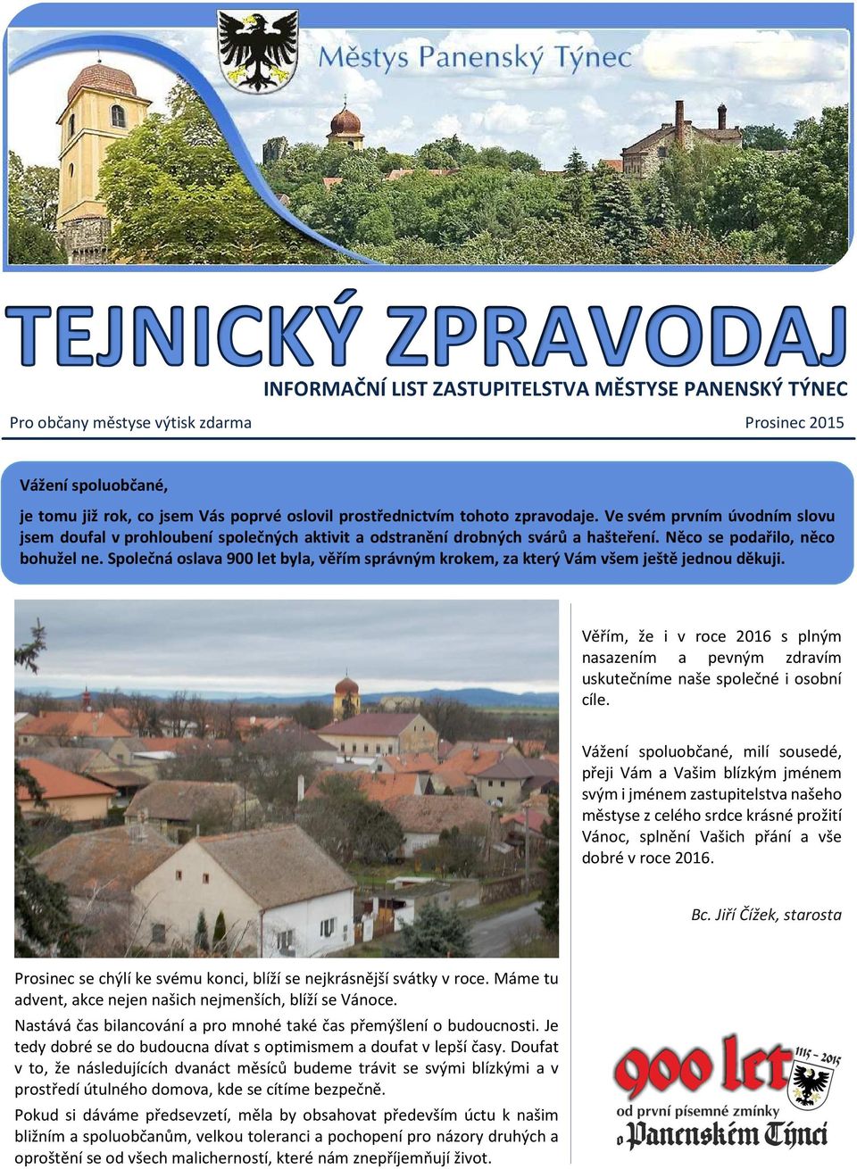 Společná oslava 900 let byla, věřím správným krokem, za který Vám všem ještě jednou děkuji.