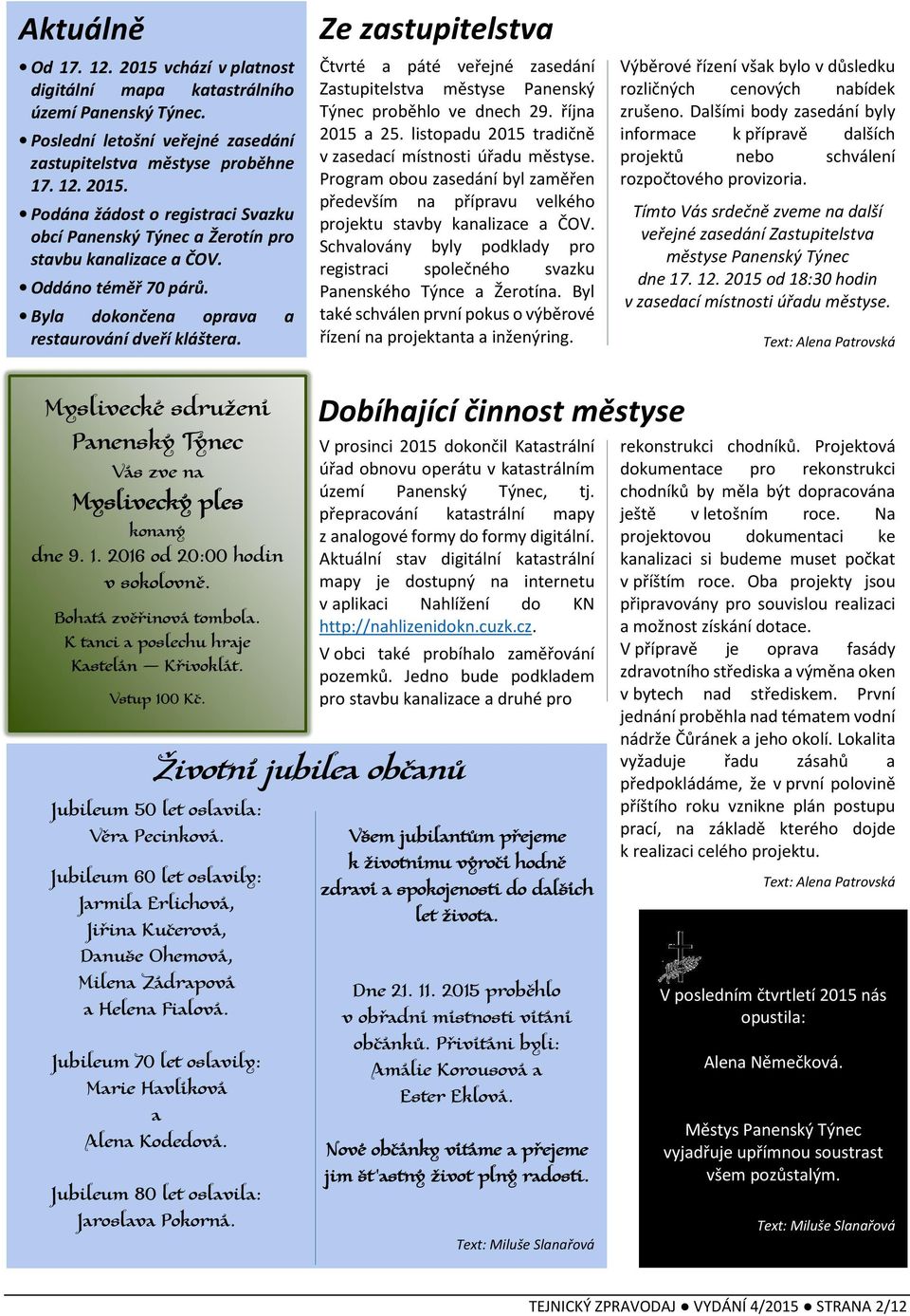 listopadu 2015 tradičně v zasedací místnosti úřadu městyse. Program obou zasedání byl zaměřen především na přípravu velkého projektu stavby kanalizace a ČOV.