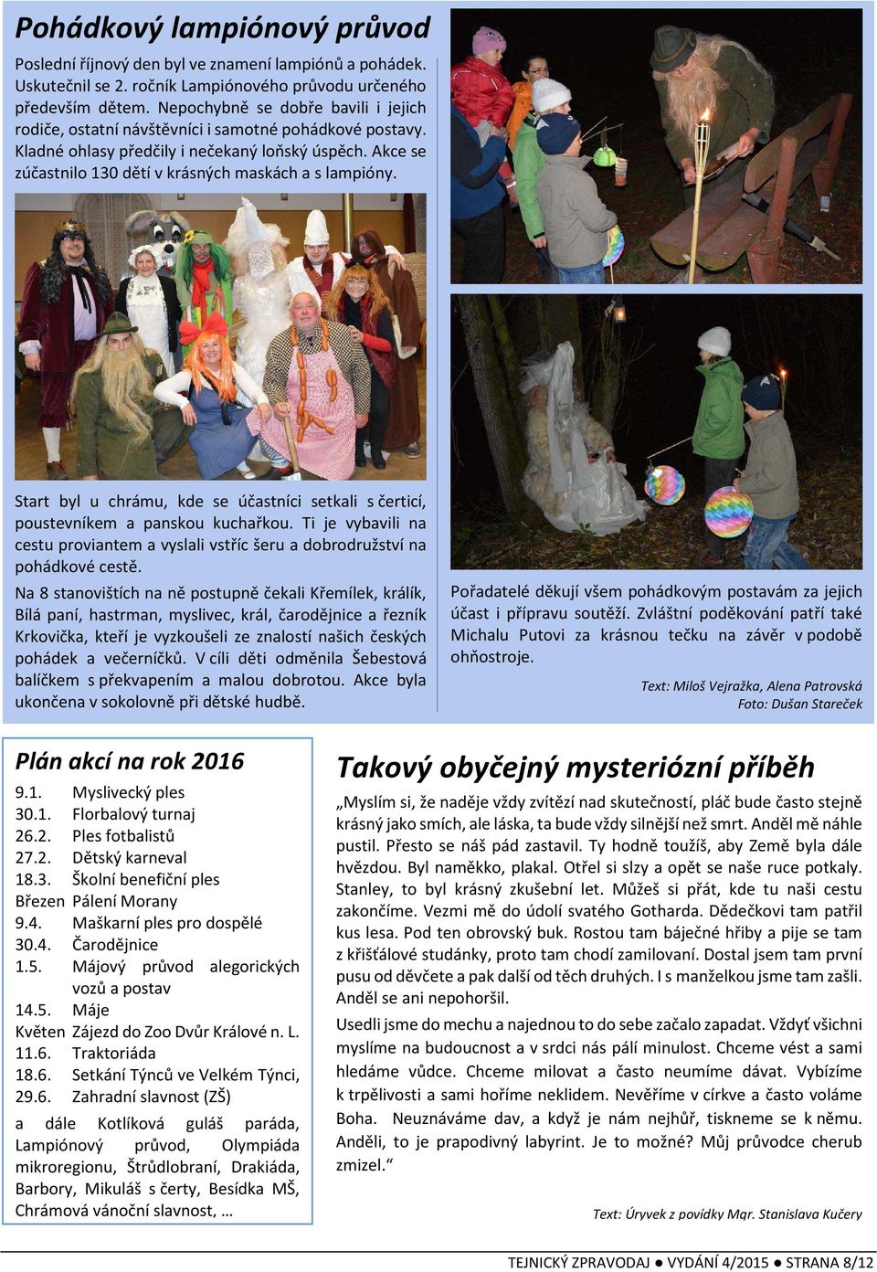 Akce se zúčastnilo 130 dětí v krásných maskách a s lampióny. Start byl u chrámu, kde se účastníci setkali s čerticí, poustevníkem a panskou kuchařkou.
