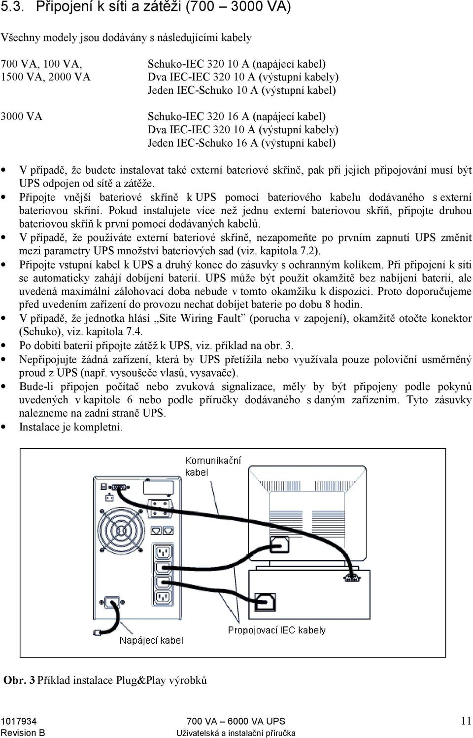 instalovat také externí bateriové skříně, pak při jejich připojování musí být UPS odpojen od sítě a zátěže.