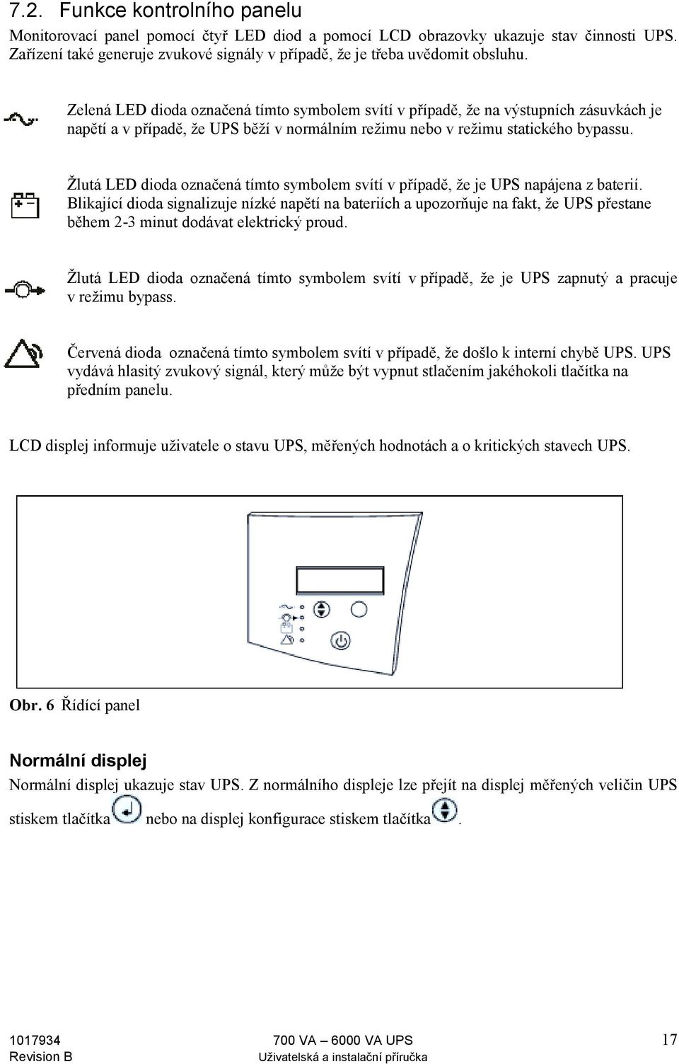 Žlutá LED dioda označená tímto symbolem svítí v případě, že je UPS napájena z baterií.