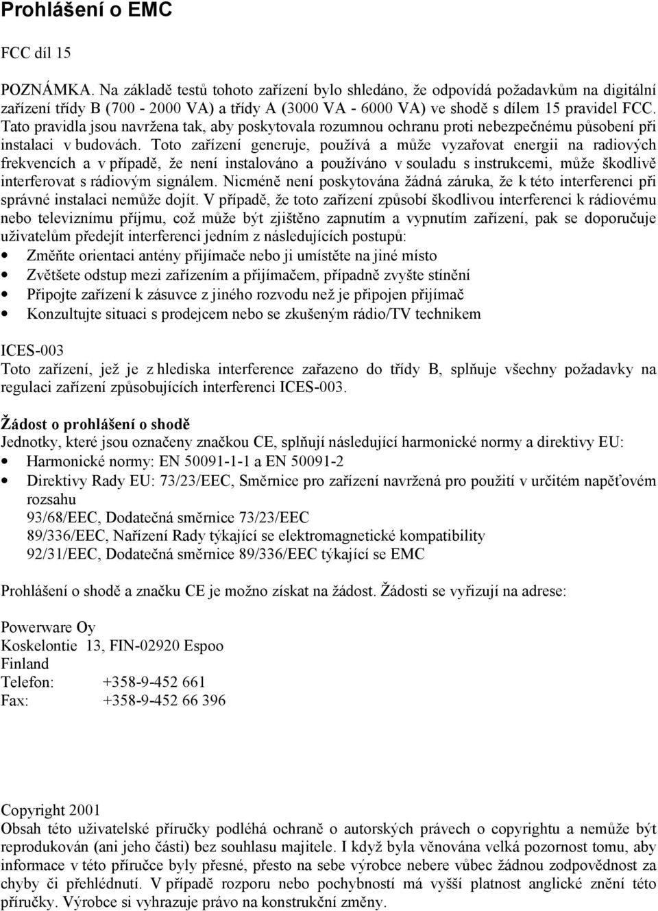 Tato pravidla jsou navržena tak, aby poskytovala rozumnou ochranu proti nebezpečnému působení při instalaci v budovách.