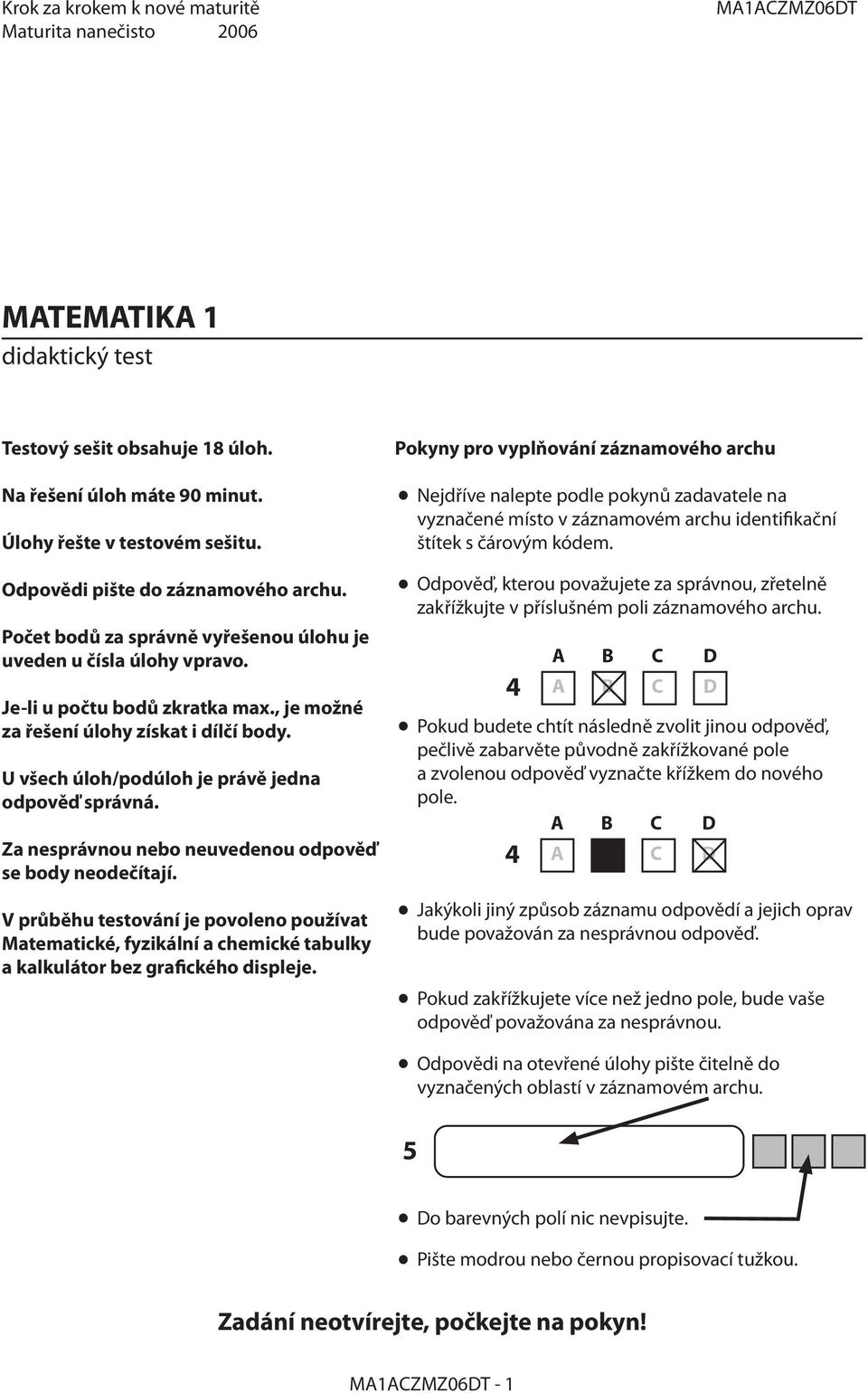 U všech úloh/podúloh je právě jedna odpověď správná. Za nesprávnou nebo neuvedenou odpověď se body neodečítají.