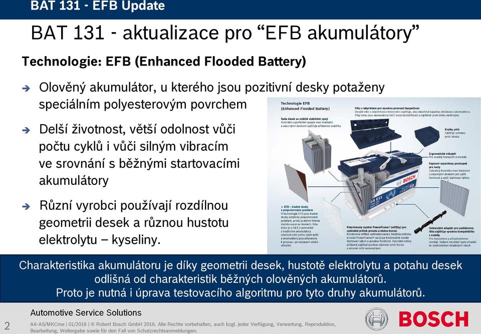 používají rozdílnou geometrii desek a různou hustotu elektrolytu kyseliny.