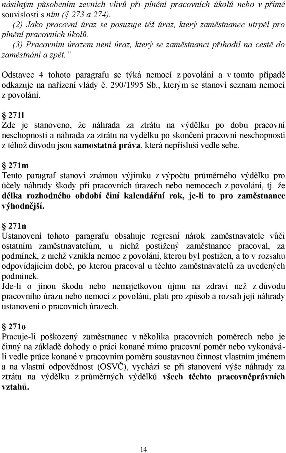 Odstavec 4 tohoto paragrafu se týká nemocí z povolání a v tomto případě odkazuje na nařízení vlády č. 290/1995 Sb., kterým se stanoví seznam nemocí z povolání.