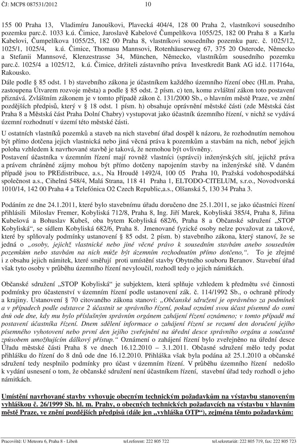 imice, Thomasu Mannsovi, Rotenhäuserweg 67, 375 20 Osterode, N mecko a Stefanii Mannsové, Klenzestrasse 34, München, N mecko, vlastník m sousedního pozemku parc.. 1025/4 a 1025/12, k.ú.