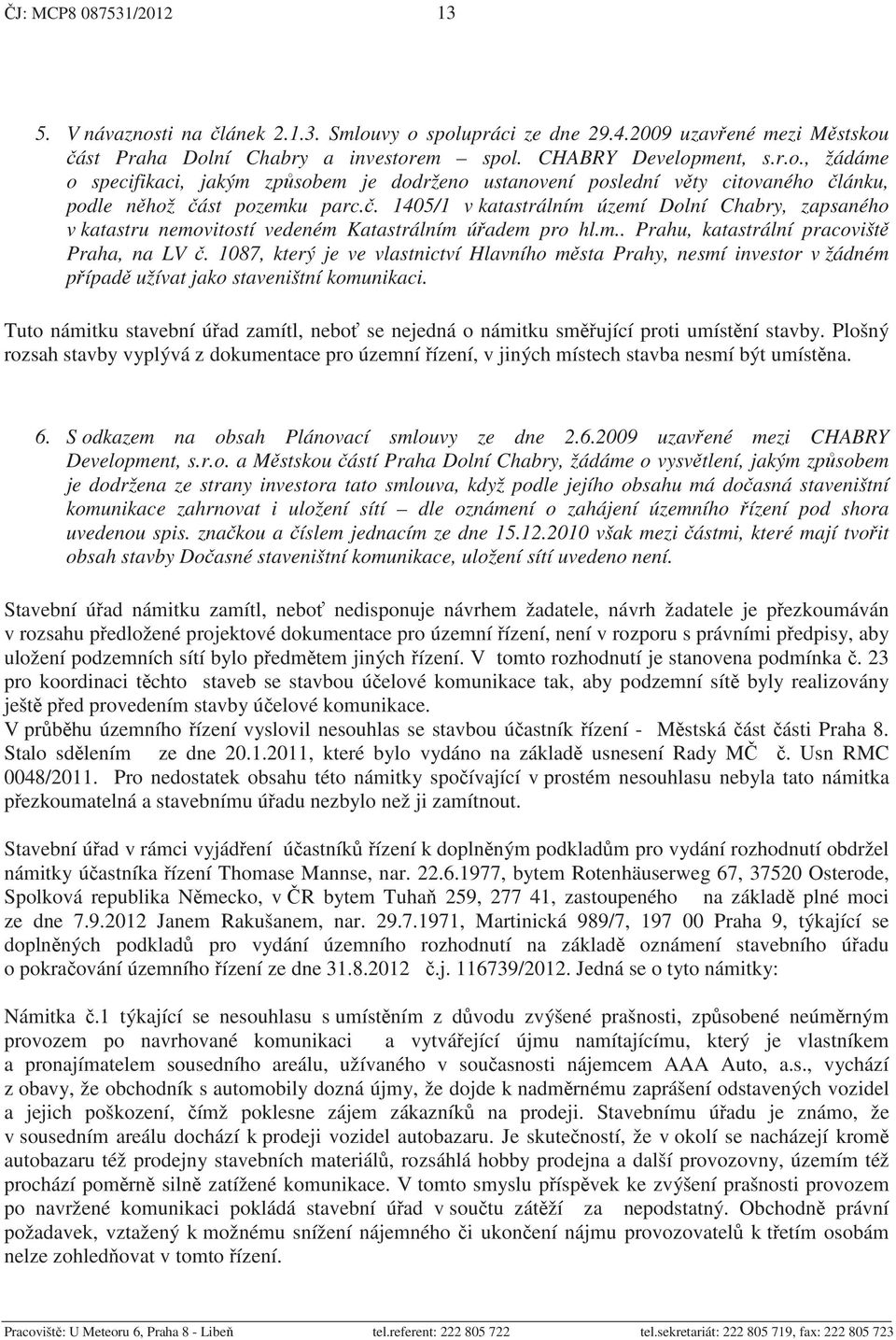 1087, který je ve vlastnictví Hlavního m sta Prahy, nesmí investor v žádném p ípad užívat jako staveništní komunikaci.
