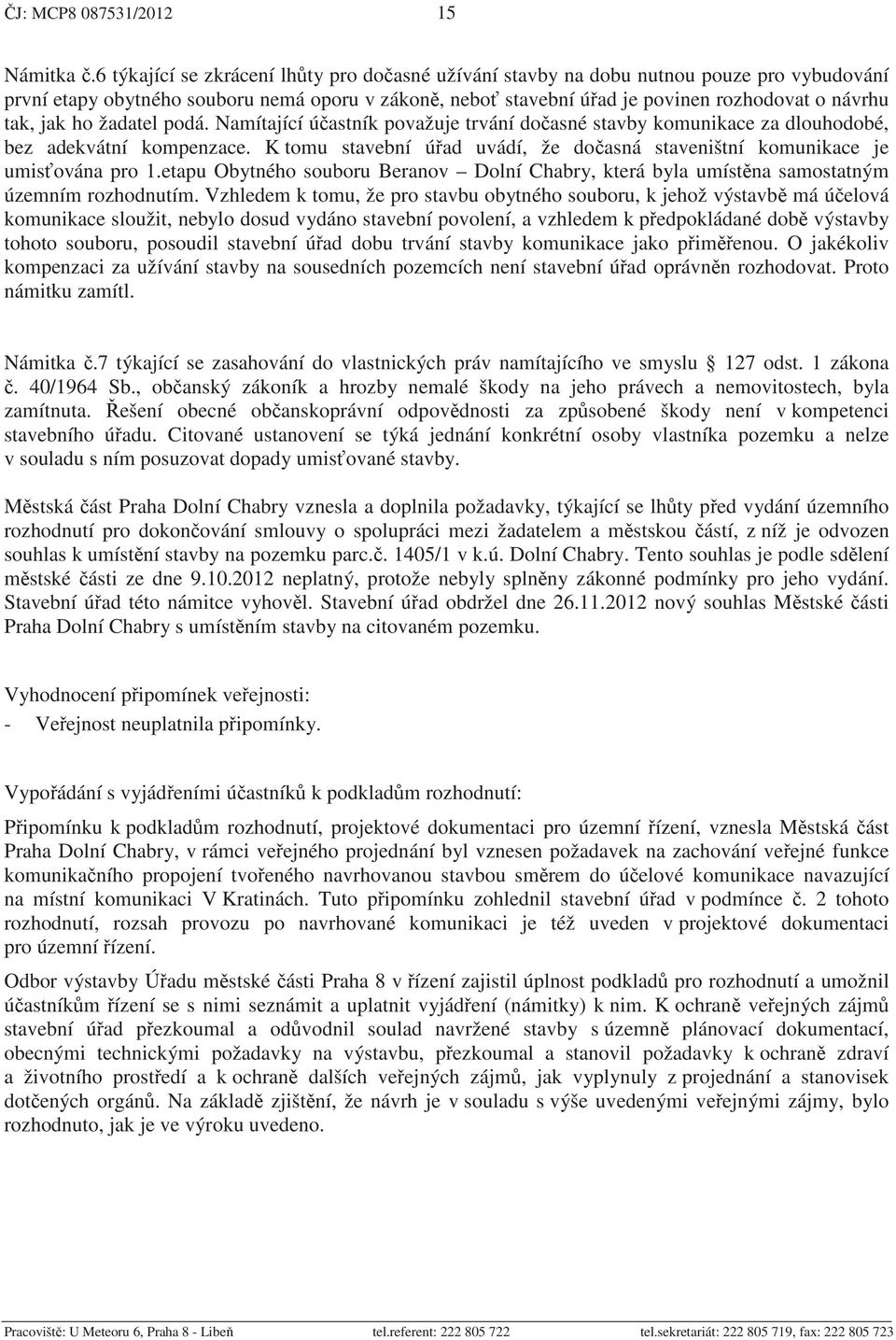 ho žadatel podá. Namítající ú astník považuje trvání do asné stavby komunikace za dlouhodobé, bez adekvátní kompenzace.