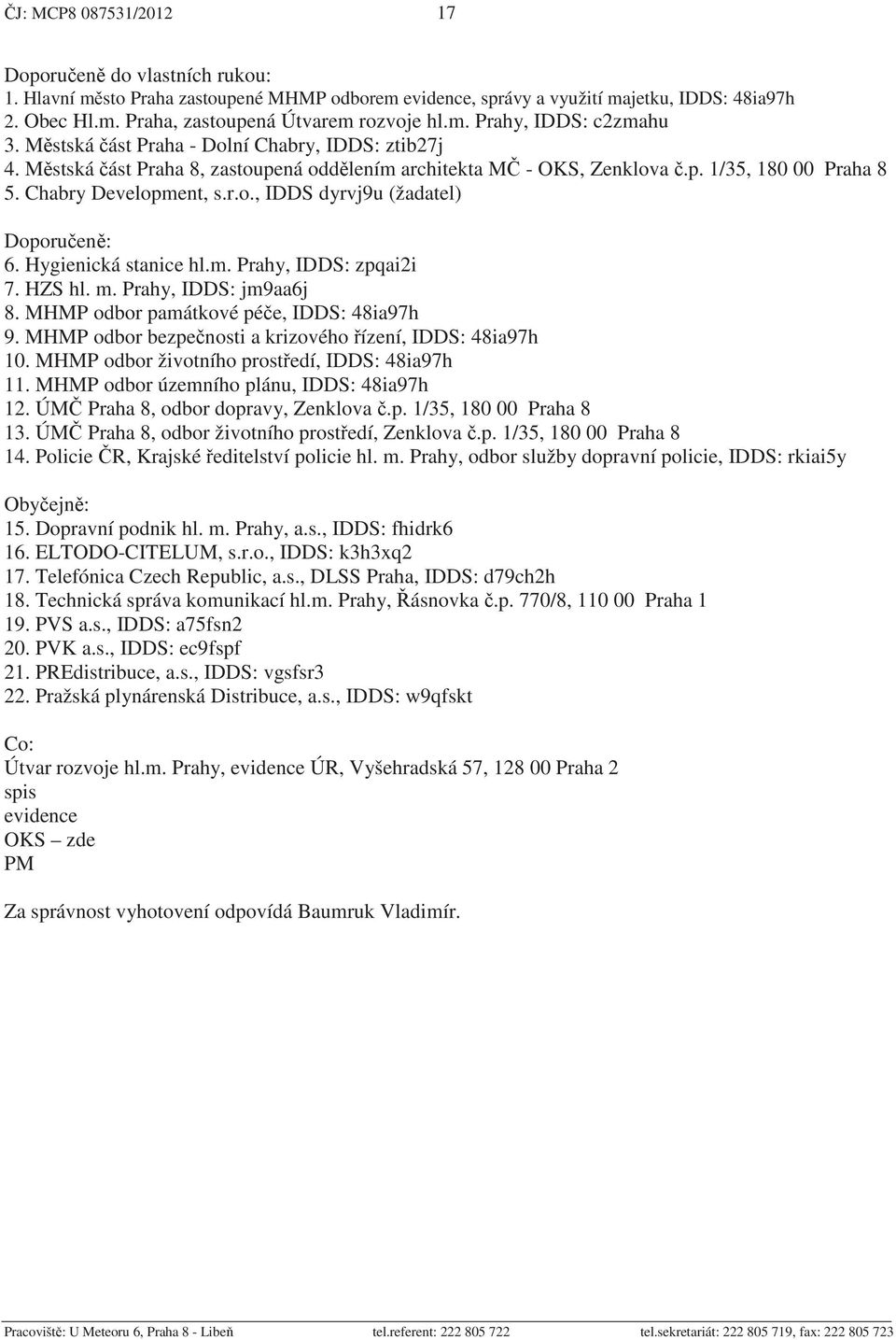 Hygienická stanice hl.m. Prahy, IDDS: zpqai2i 7. HZS hl. m. Prahy, IDDS: jm9aa6j 8. MHMP odbor památkové pé e, IDDS: 48ia97h 9. MHMP odbor bezpe nosti a krizového ízení, IDDS: 48ia97h 10.