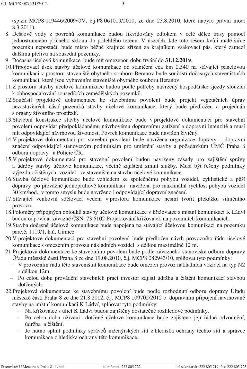 V úsecích, kde toto ešení kv li malé ší ce pozemku neposta í, bude místo b žné krajnice z ízen za krajníkem vsakovací pás, který zamezí dalšímu p elivu na sousední pozemky. 9.