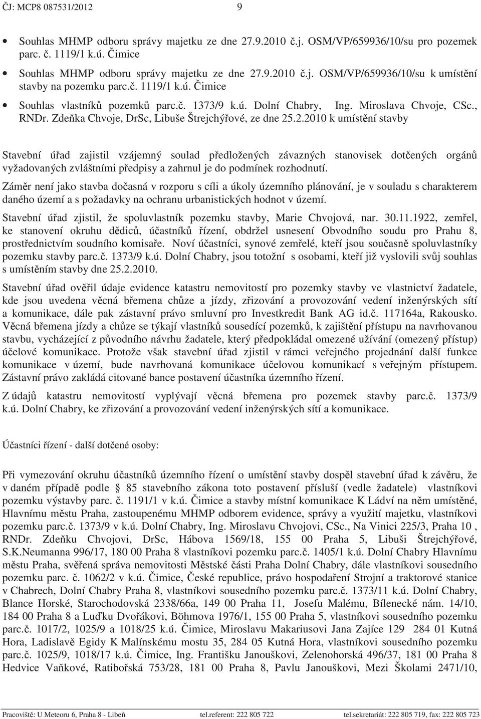 .2.2010 k umíst ní stavby Stavební ú ad zajistil vzájemný soulad p edložených závazných stanovisek dot ených orgán vyžadovaných zvláštními p edpisy a zahrnul je do podmínek rozhodnutí.