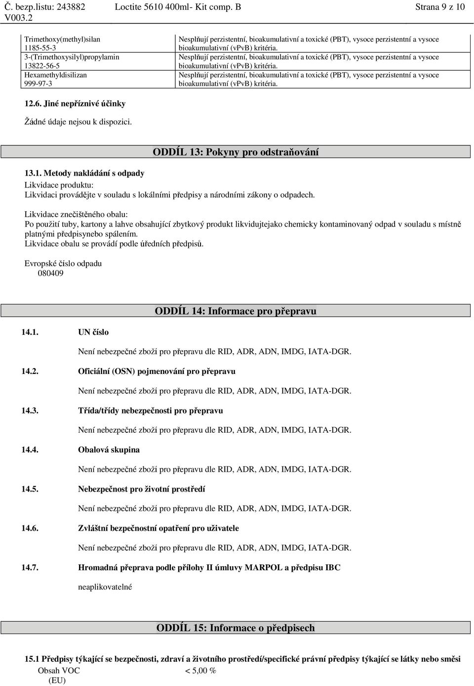 12.6. Jiné nepříznivé účinky Žádné údaje nejsou k dispozici. ODDÍL 13: Pokyny pro odstraňování 13.1. Metody nakládání s odpady Likvidace produktu: Likvidaci provádějte v souladu s lokálními předpisy a národními zákony o odpadech.